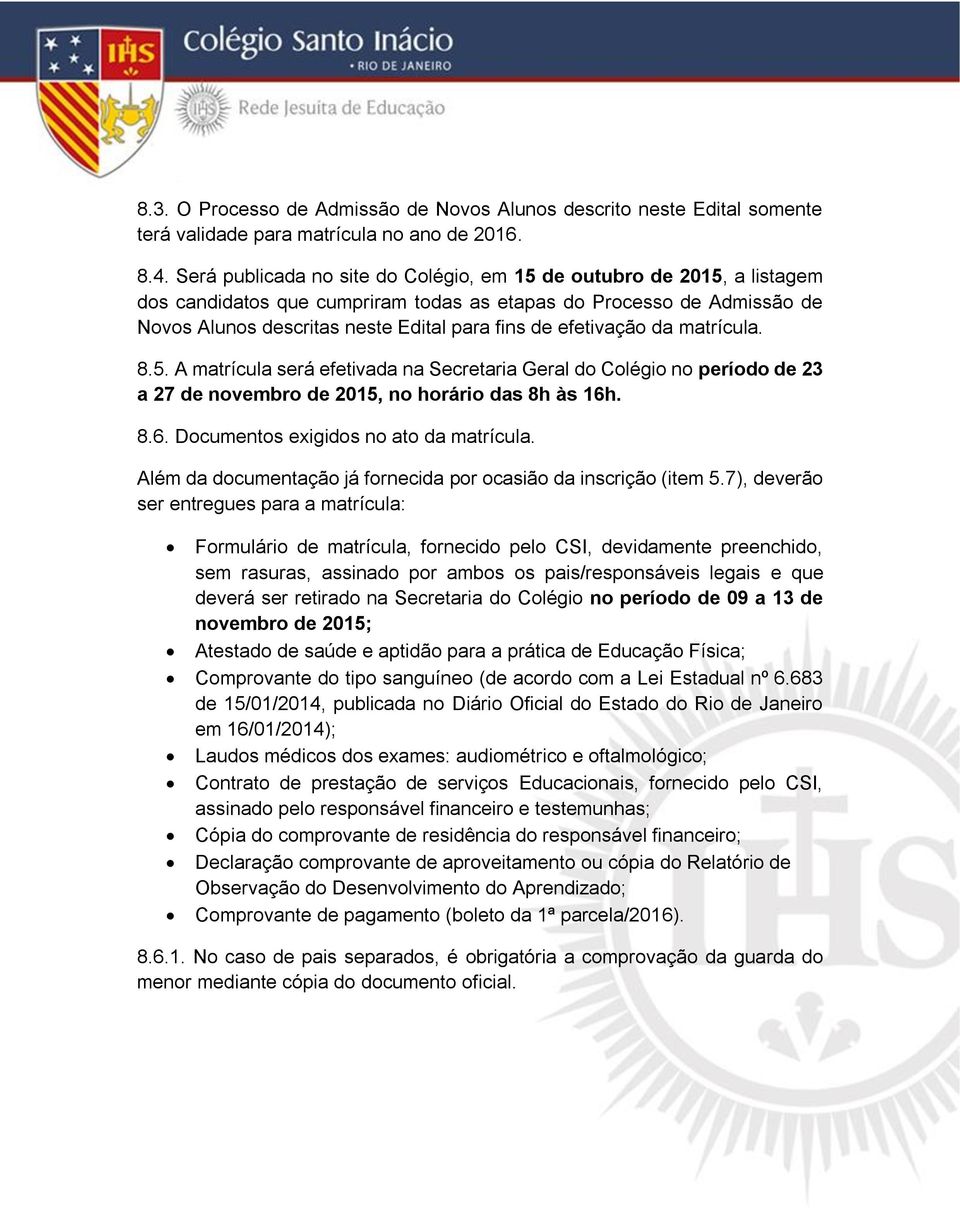 efetivação da matrícula. 8.5. A matrícula será efetivada na Secretaria Geral do Colégio no período de 23 a 27 de novembro de 2015, no horário das 8h às 16h. 8.6. Documentos exigidos no ato da matrícula.