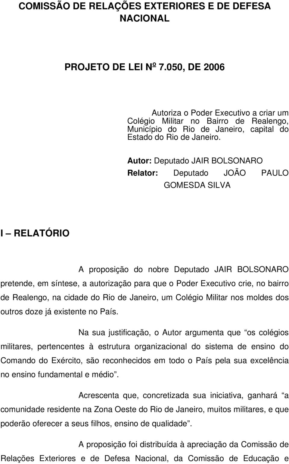 Autor: Deputado JAIR BOLSONARO Relator: Deputado JOÃO PAULO GOMESDA SILVA I RELATÓRIO A proposição do nobre Deputado JAIR BOLSONARO pretende, em síntese, a autorização para que o Poder Executivo