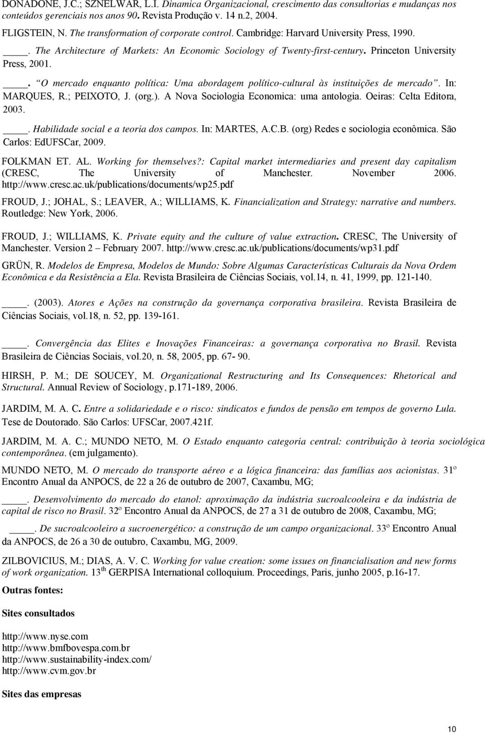 . O mercado enquanto política: Uma abordagem político-cultural às instituições de mercado. In: MARQUES, R.; PEIXOTO, J. (org.). A Nova Sociologia Economica: uma antologia. Oeiras: Celta Editora, 2003.