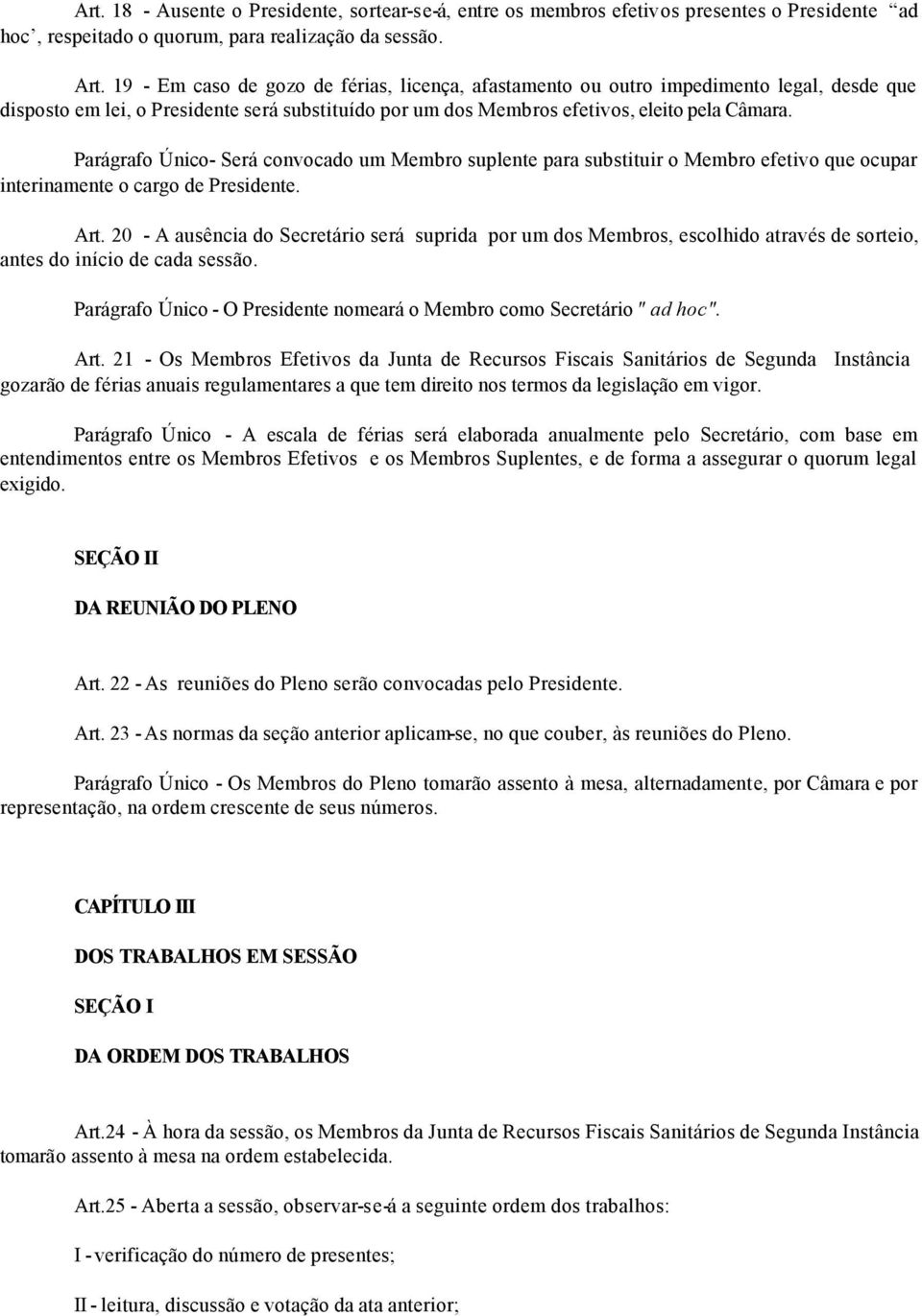 Parágrafo Único- Será convocado um Membro suplente para substituir o Membro efetivo que ocupar interinamente o cargo de Presidente. Art.