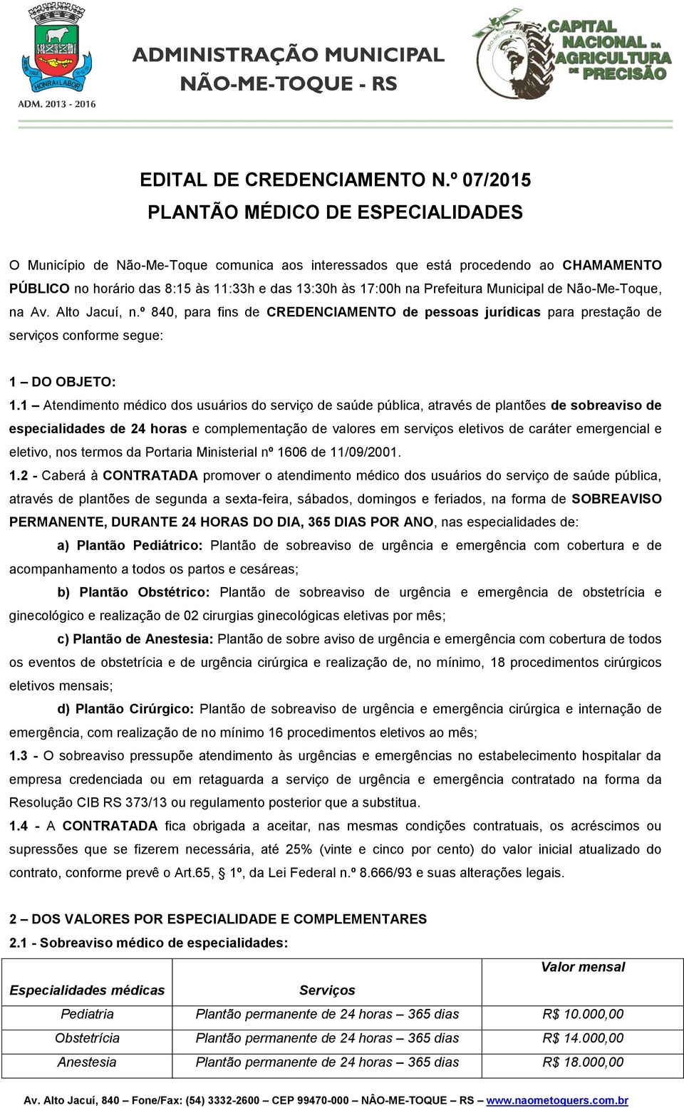 Prefeitura Municipal de Não-Me-Toque, na Av. Alto Jacuí, n.º 840, para fins de CREDENCIAMENTO de pessoas jurídicas para prestação de serviços conforme segue: 1 DO OBJETO: 1.