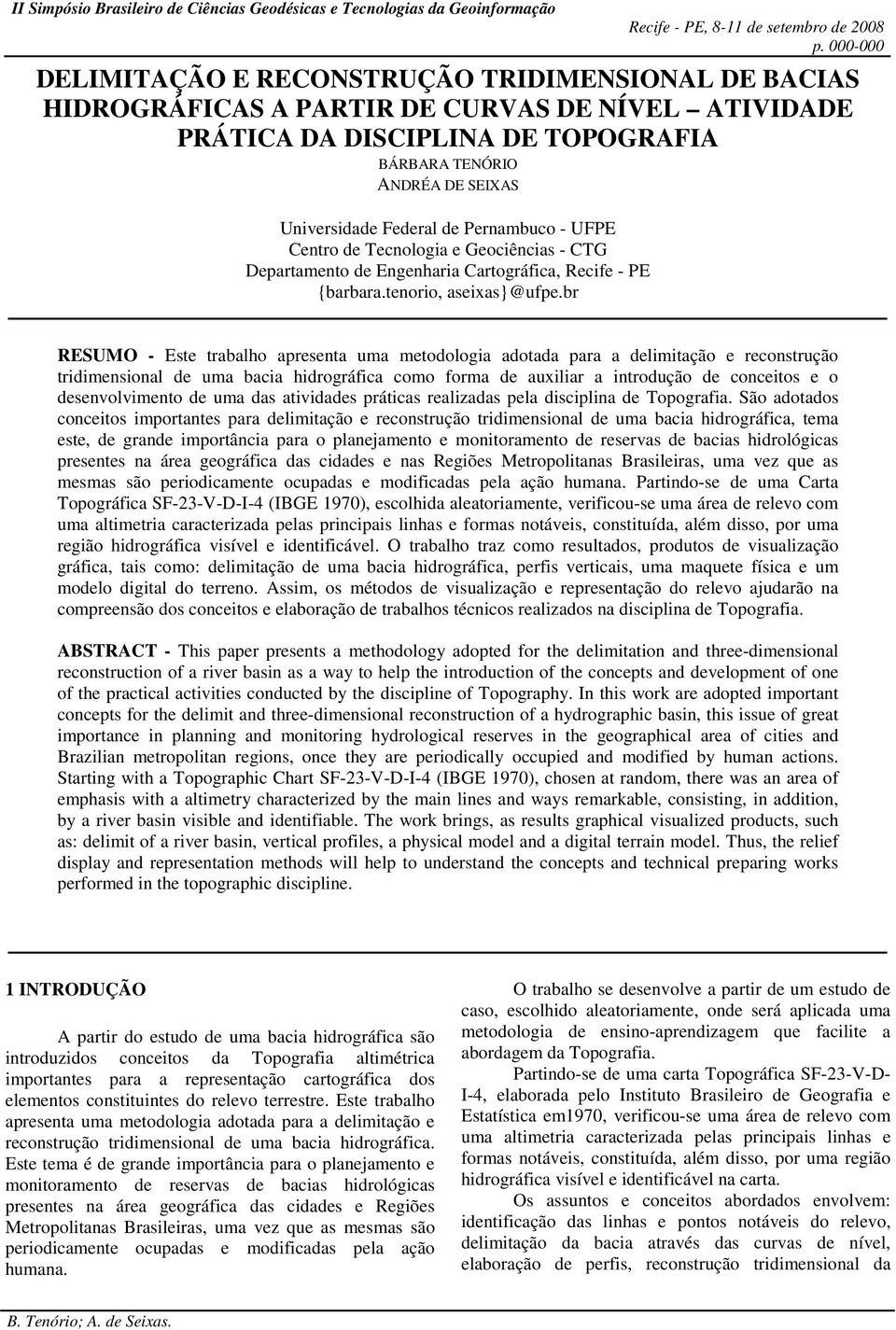 br RESUMO - Este trabalho apresenta uma metodologia adotada para a delimitação e reconstrução tridimensional de uma bacia hidrográfica como forma de auxiliar a introdução de conceitos e o