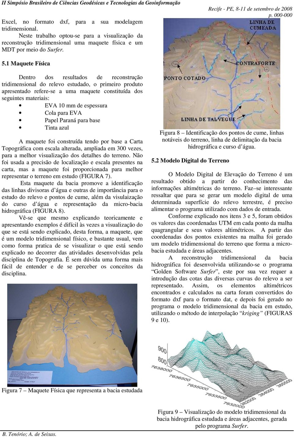 espessura Cola para EVA Papel Paraná para base Tinta azul A maquete foi construída tendo por base a Carta Topográfica com escala alterada, ampliada em 300 vezes, para a melhor visualização dos