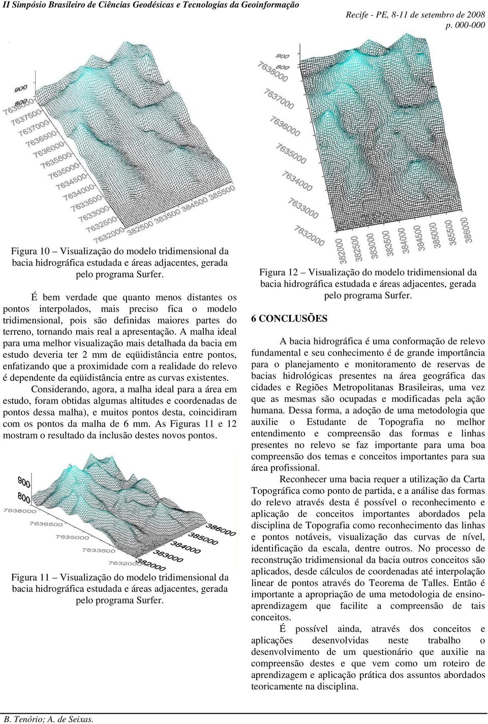 A malha ideal para uma melhor visualização mais detalhada da bacia em estudo deveria ter 2 mm de eqüidistância entre pontos, enfatizando que a proximidade com a realidade do relevo é dependente da