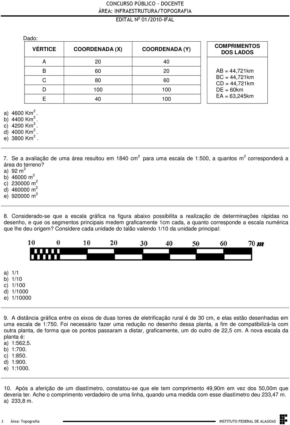 a) 92 m 2 b) 46000 m 2 c) 230000 m 2 d) 460000 m 2 e) 920000 m 2 8 Considerado-se que a escala gráfica na figura abaixo possibilita a realização de determinações rápidas no desenho, e que os