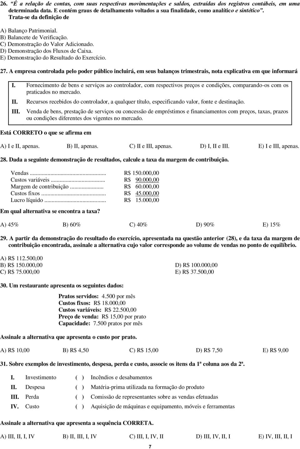 D) Demonstração dos Fluxos de Caixa. E) Demonstração do Resultado do Exercício. 27. A empresa controlada pelo poder público incluirá, em seus balanços trimestrais, nota explicativa em que informará I.