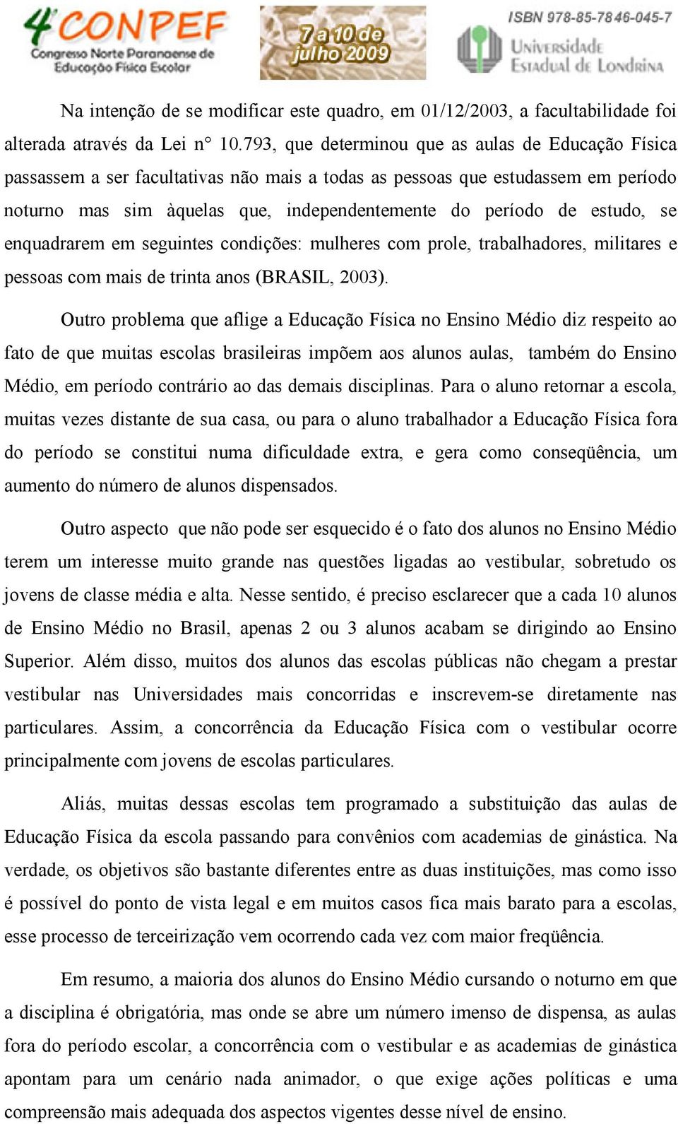 estudo, se enquadrarem em seguintes condições: mulheres com prole, trabalhadores, militares e pessoas com mais de trinta anos (BRASIL, 2003).