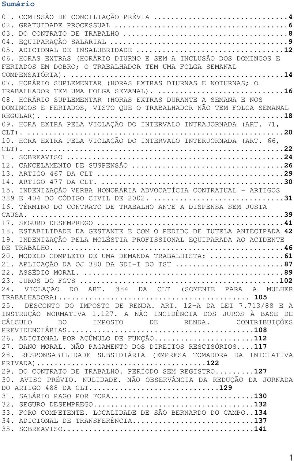 HORÁRIO SUPLEMENTAR (HORAS EXTRAS DIURNAS E NOTURNAS; O TRABALHADOR TEM UMA FOLGA SEMANAL).... 16 08.