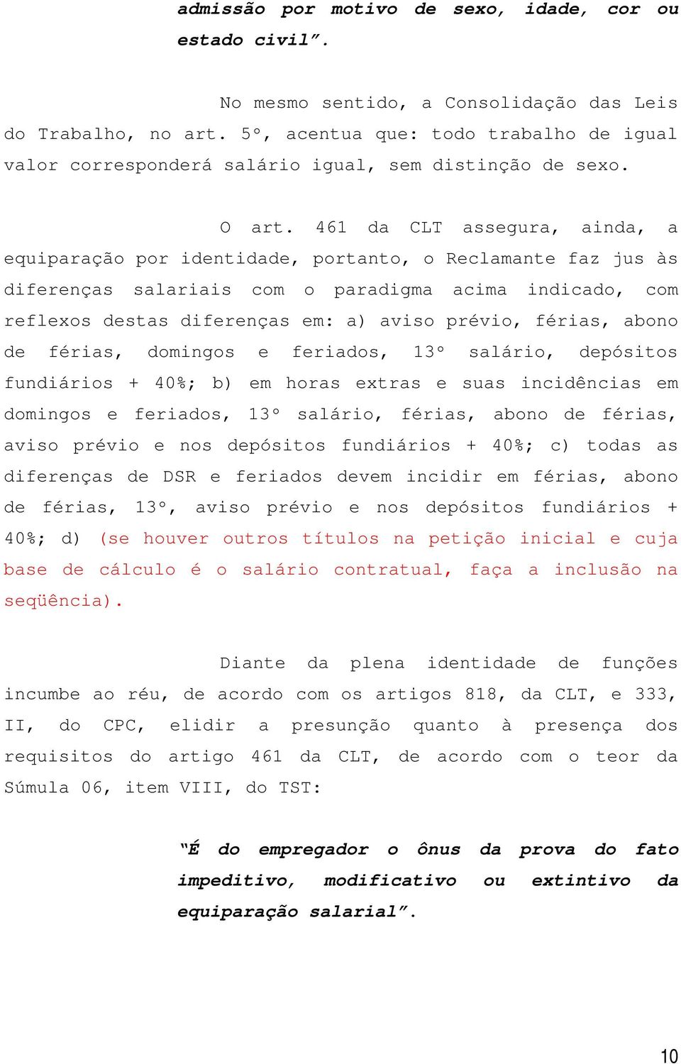 461 da CLT assegura, ainda, a equiparação por identidade, portanto, o Reclamante faz jus às diferenças salariais com o paradigma acima indicado, com reflexos destas diferenças em: a) aviso prévio,