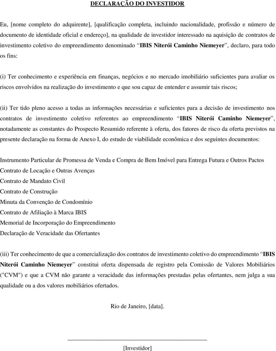 finanças, negócios e no mercado imobiliário suficientes para avaliar os riscos envolvidos na realização do investimento e que sou capaz de entender e assumir tais riscos; (ii) Ter tido pleno acesso a