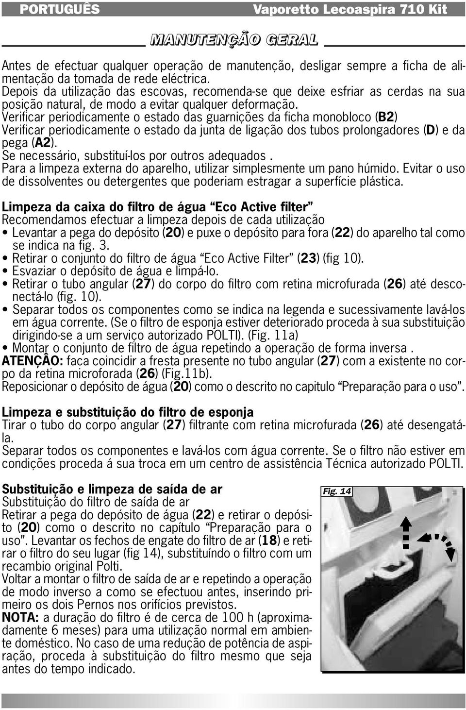 Verificar periodicamente o estado das guarnições da ficha monobloco (B2) Verificar periodicamente o estado da junta de ligação dos tubos prolongadores (D) e da pega (A2).