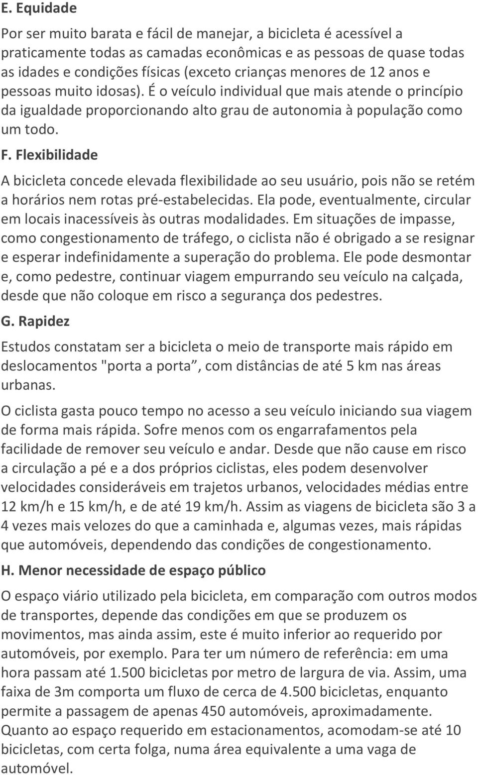 Flexibilidade A bicicleta concede elevada flexibilidade ao seu usuário, pois não se retém a horários nem rotas pré-estabelecidas.