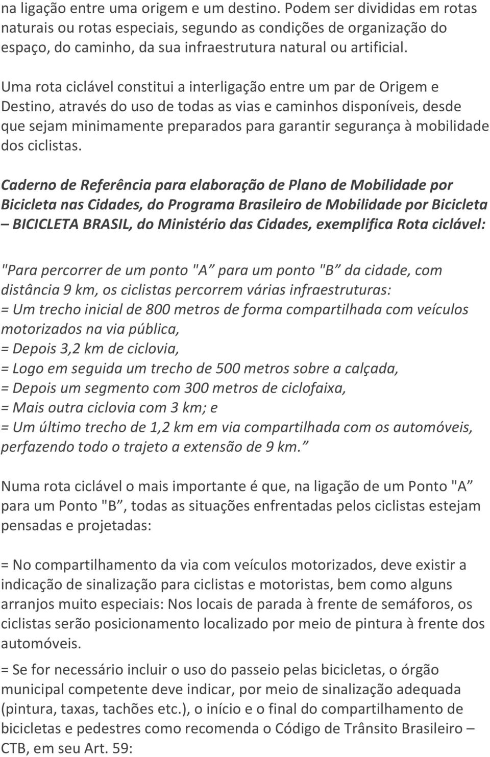 Uma rota ciclável constitui a interligação entre um par de Origem e Destino, através do uso de todas as vias e caminhos disponíveis, desde que sejam minimamente preparados para garantir segurança à