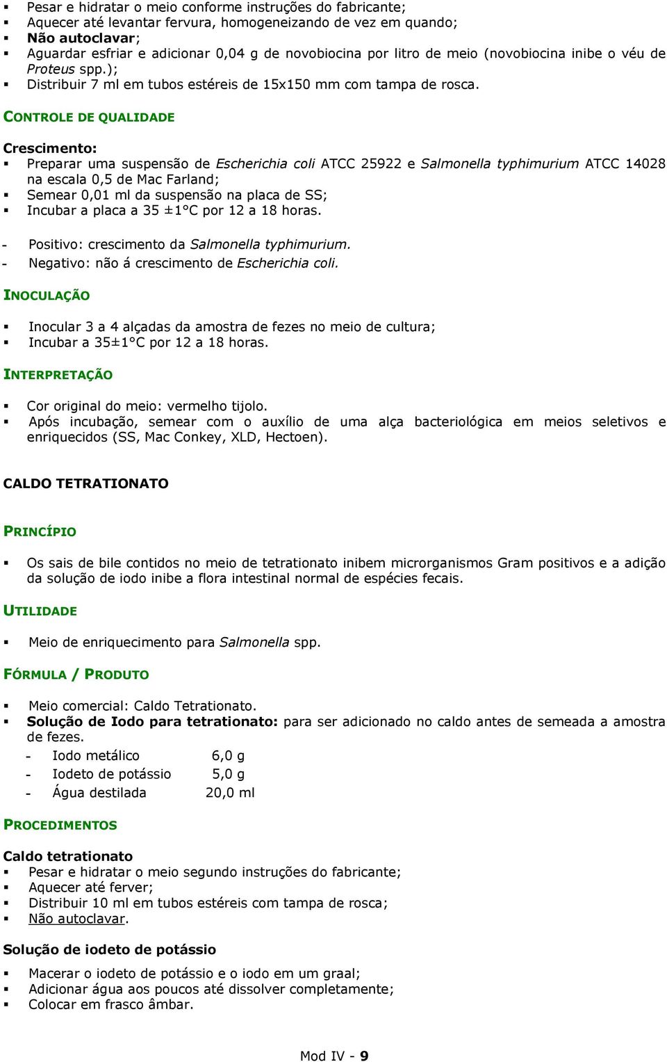 Crescimento: Preparar uma suspensão de Escherichia coli ATCC 25922 e Salmonella typhimurium ATCC 14028 na escala 0,5 de Mac Farland; Semear 0,01 ml da suspensão na placa de SS; Incubar a placa a 35