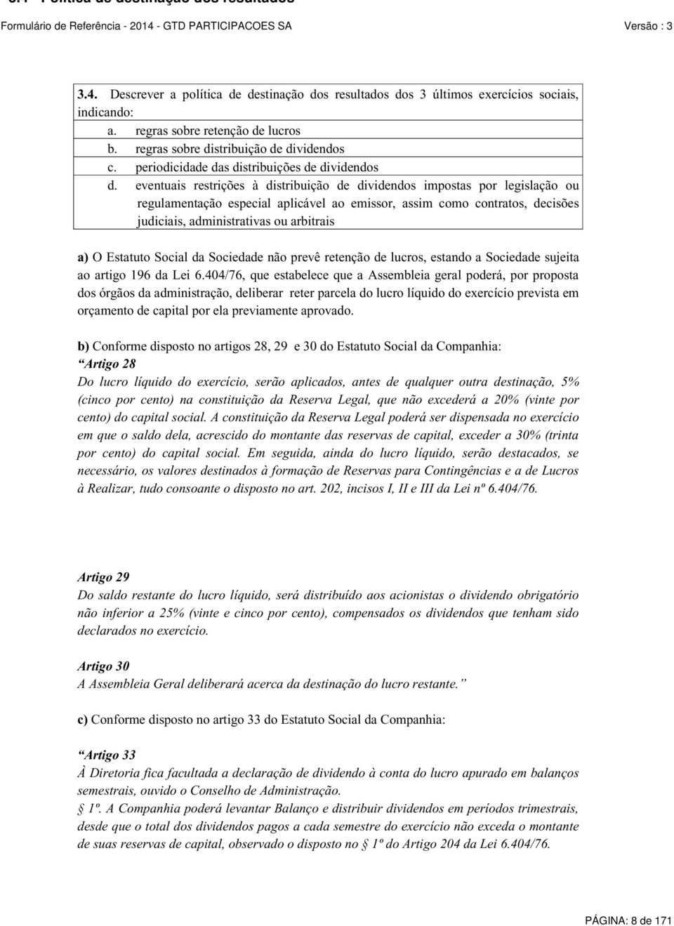 eventuais restrições à distribuição de dividendos impostas por legislação ou regulamentação especial aplicável ao emissor, assim como contratos, decisões judiciais, administrativas ou arbitrais a) O