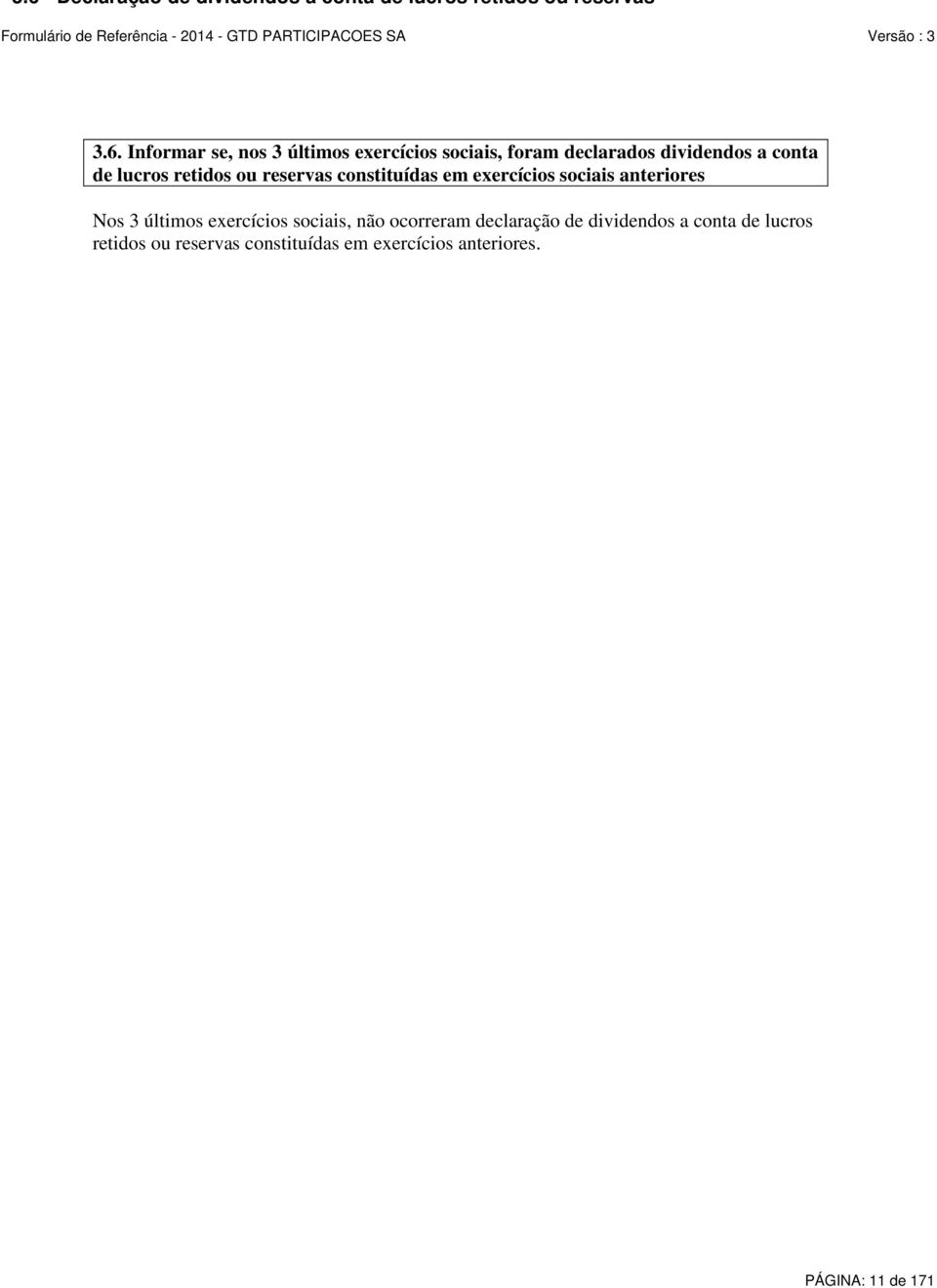 Informar se, nos 3 últimos exercícios sociais, foram declarados dividendos a conta de lucros retidos ou reservas