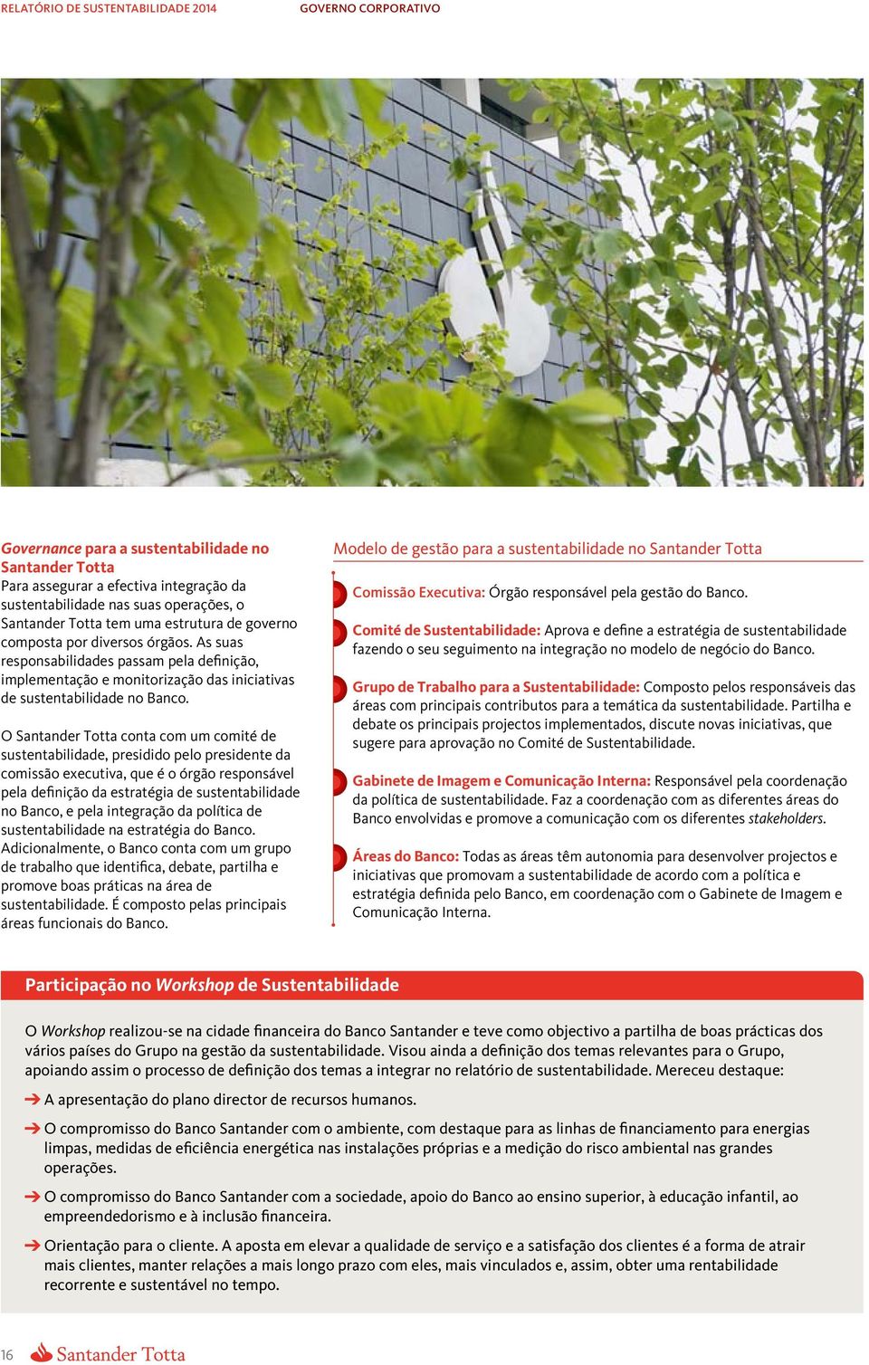 O Santander Totta conta com um comité de sustentabilidade, presidido pelo presidente da comissão executiva, que é o órgão responsável pela definição da estratégia de sustentabilidade no Banco, e pela