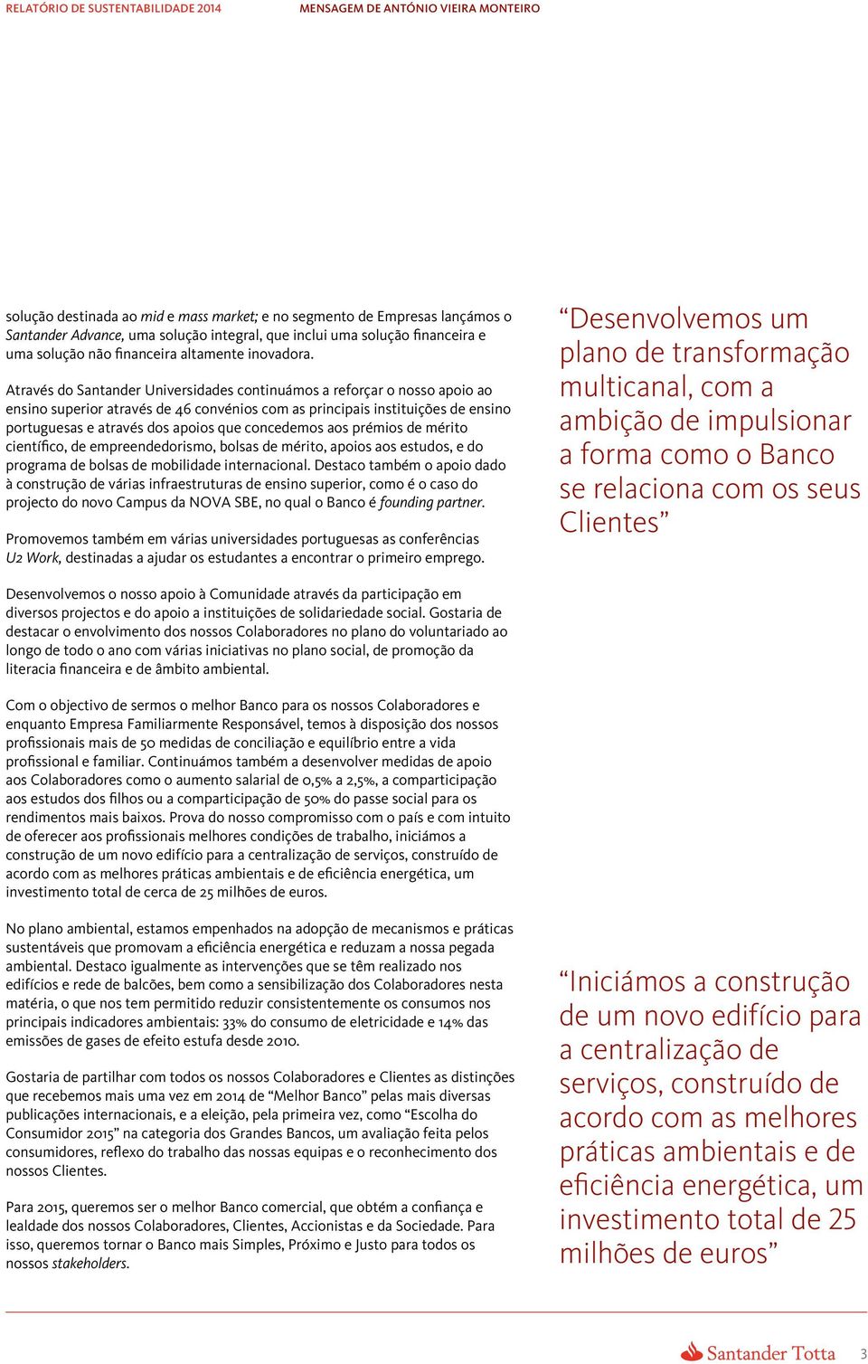 Através do Santander Universidades continuámos a reforçar o nosso apoio ao ensino superior através de 46 convénios com as principais instituições de ensino portuguesas e através dos apoios que