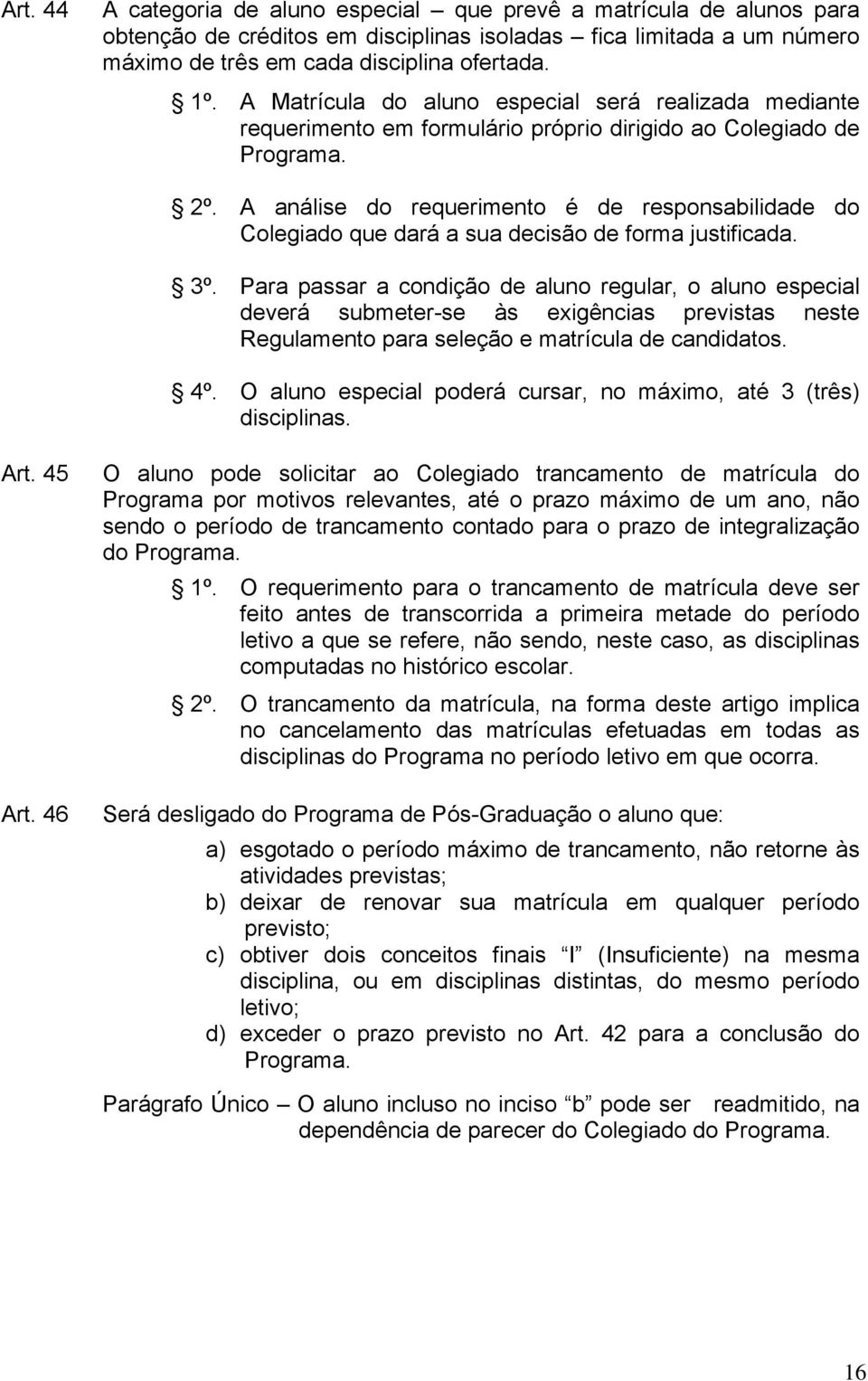 A análise do requerimento é de responsabilidade do Colegiado que dará a sua decisão de forma justificada. 3º.