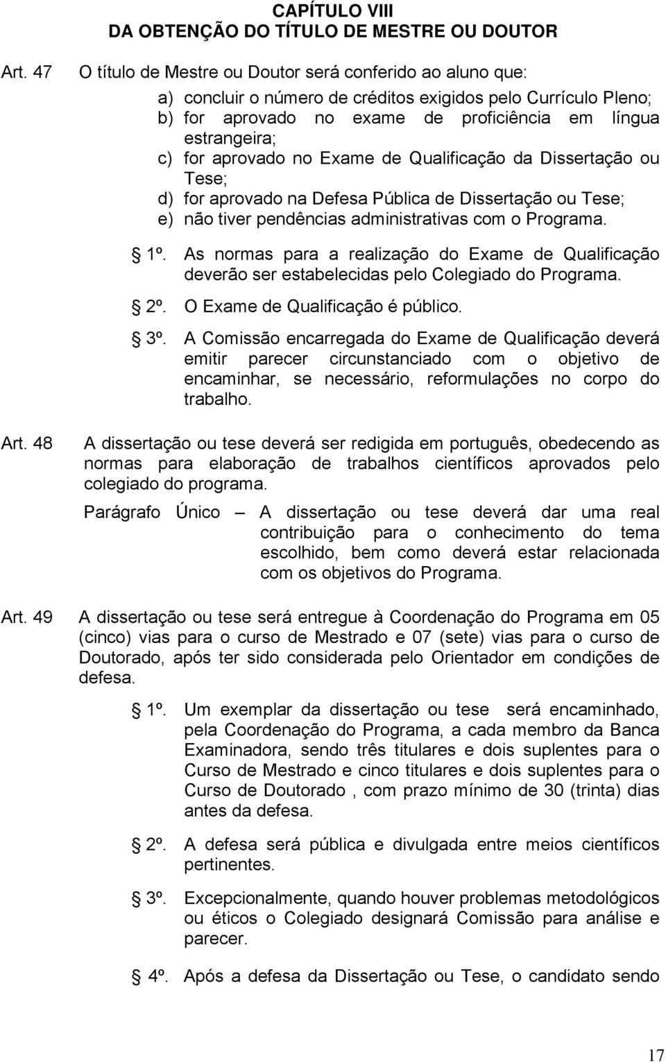 aprovado no Exame de Qualificação da Dissertação ou Tese; d) for aprovado na Defesa Pública de Dissertação ou Tese; e) não tiver pendências administrativas com o Programa. 1º.