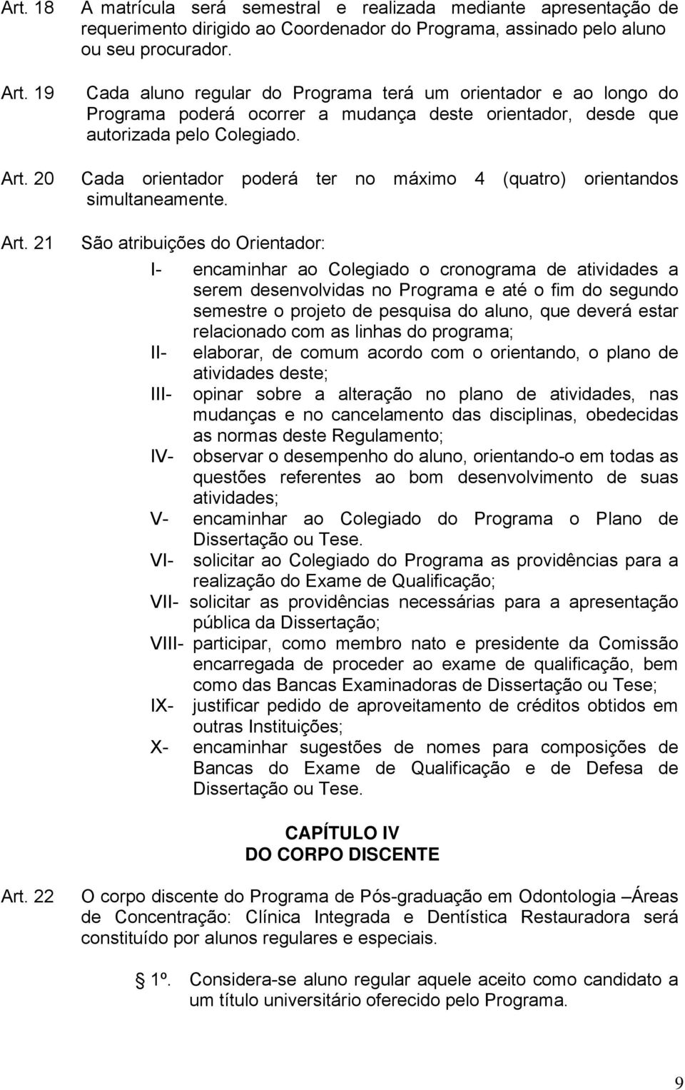 20 Cada orientador poderá ter no máximo 4 (quatro) orientandos simultaneamente. Art.