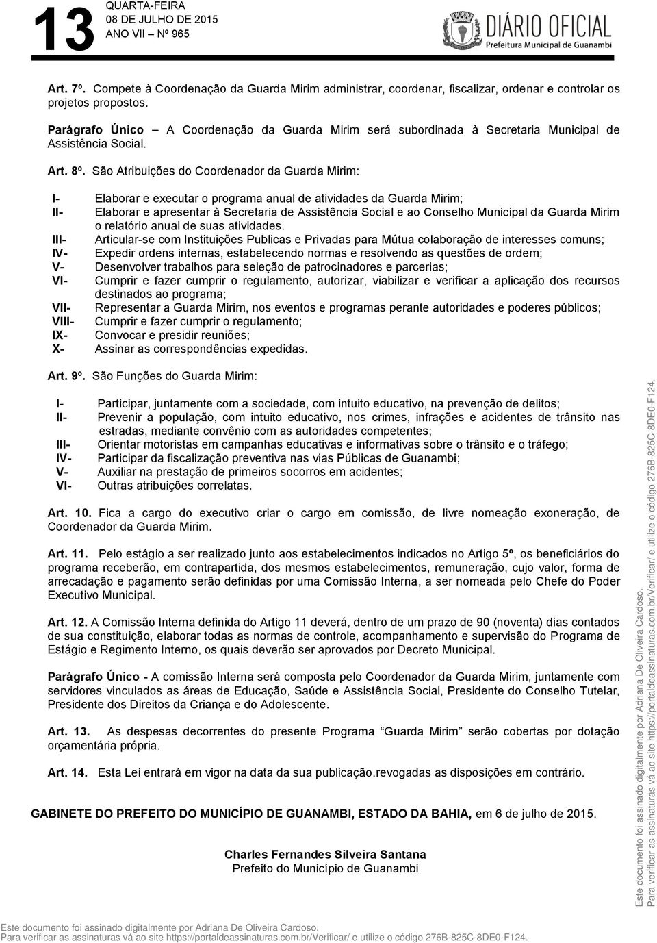 São Atribuições do Coordenador da Guarda Mirim: I- Elaborar e executar o programa anual de atividades da Guarda Mirim; II- Elaborar e apresentar à Secretaria de Assistência Social e ao Conselho