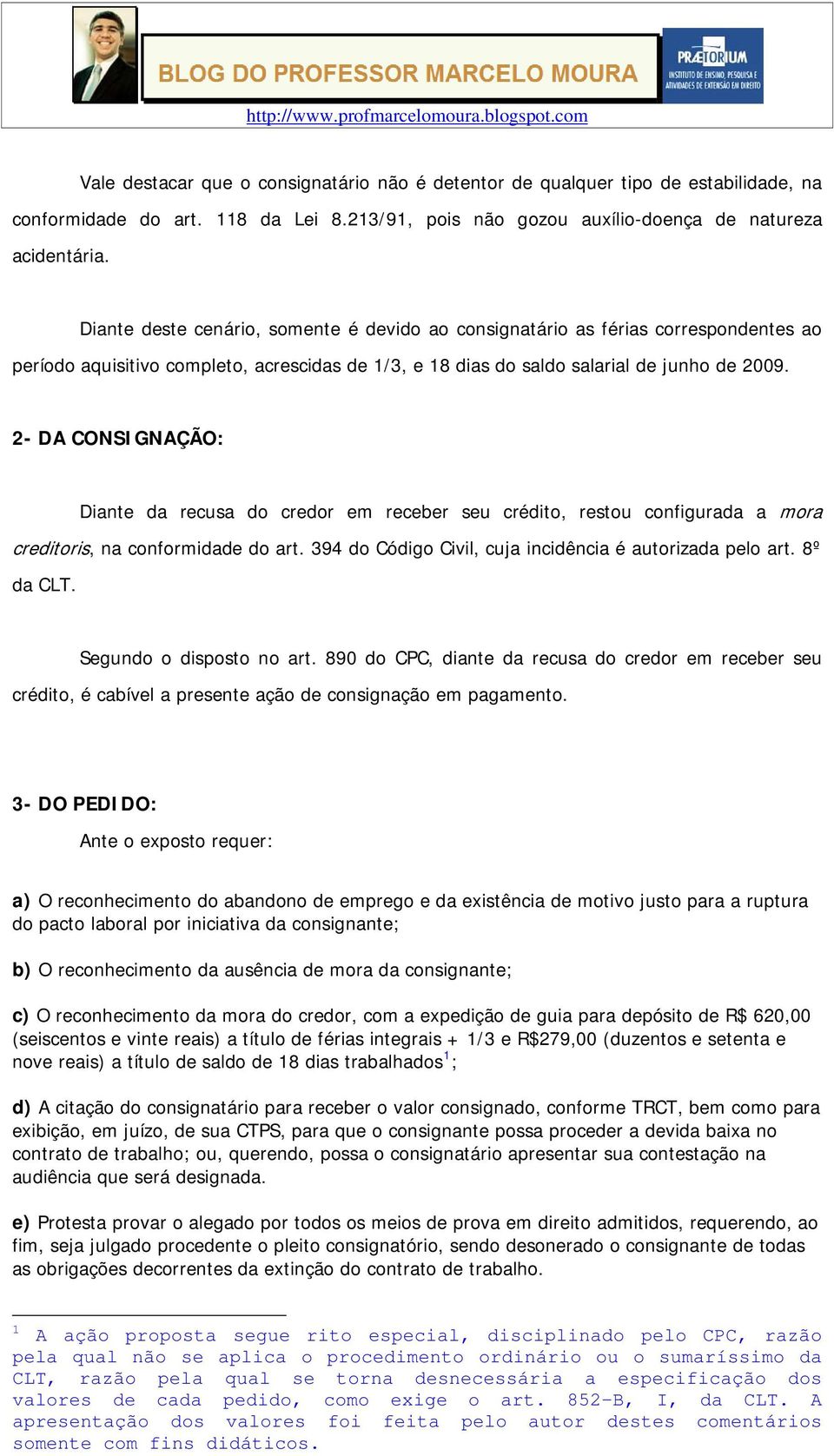 2- DA CONSIGNAÇÃO: Diante da recusa do credor em receber seu crédito, restou configurada a mora creditoris, na conformidade do art. 394 do Código Civil, cuja incidência é autorizada pelo art.