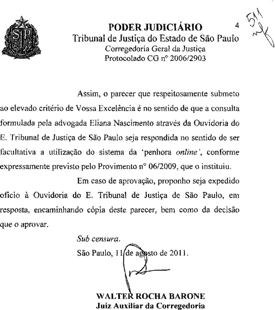 Tribunal de Justiça de São Paulo seja respondida no sentido de ser facultativa a utilização do sistema da 'penhora onlme\ conforme expressamente previsto pelo Provimento n