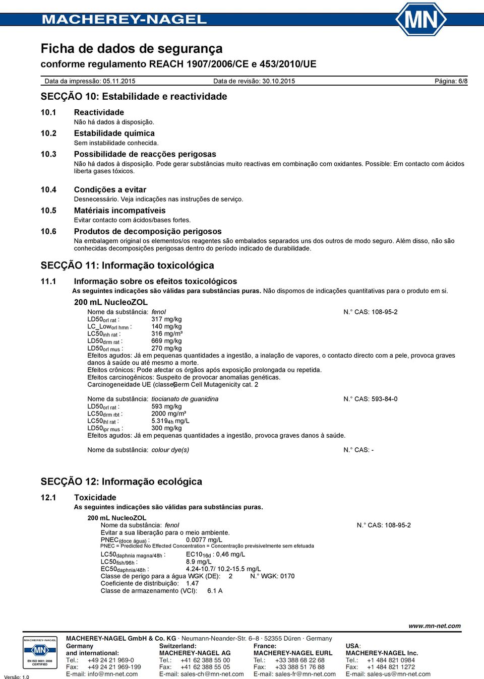 10.6 Produtos de decomposição perigosos Na embalagem original os elementos/os reagentes são embalados separados uns dos outros de modo seguro.