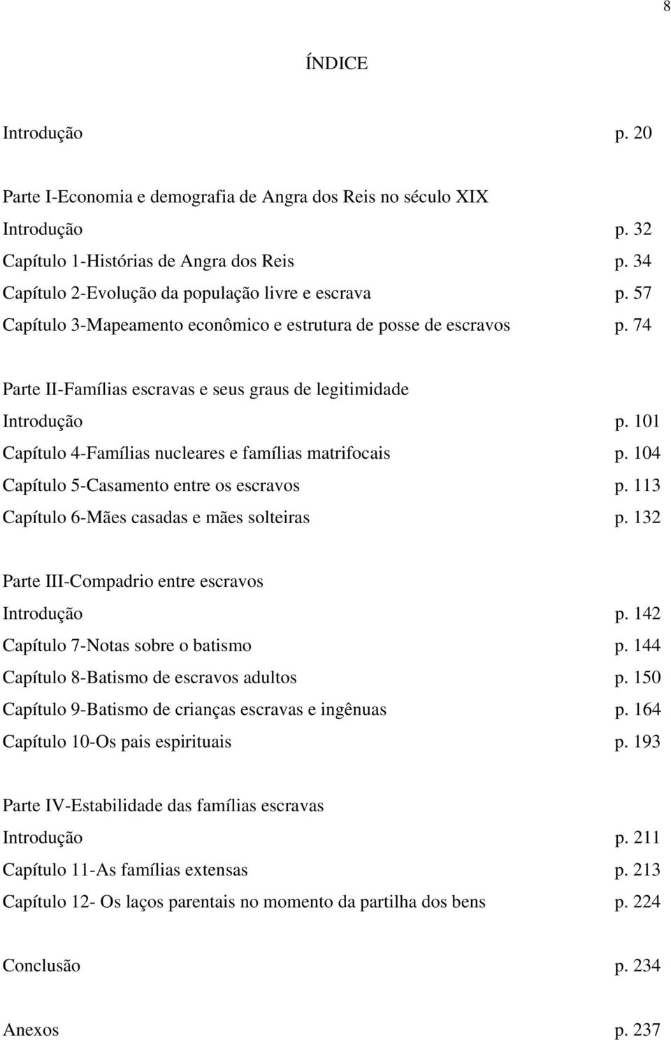 101 Capítulo 4-Famílias nucleares e famílias matrifocais p. 104 Capítulo 5-Casamento entre os escravos p. 113 Capítulo 6-Mães casadas e mães solteiras p.