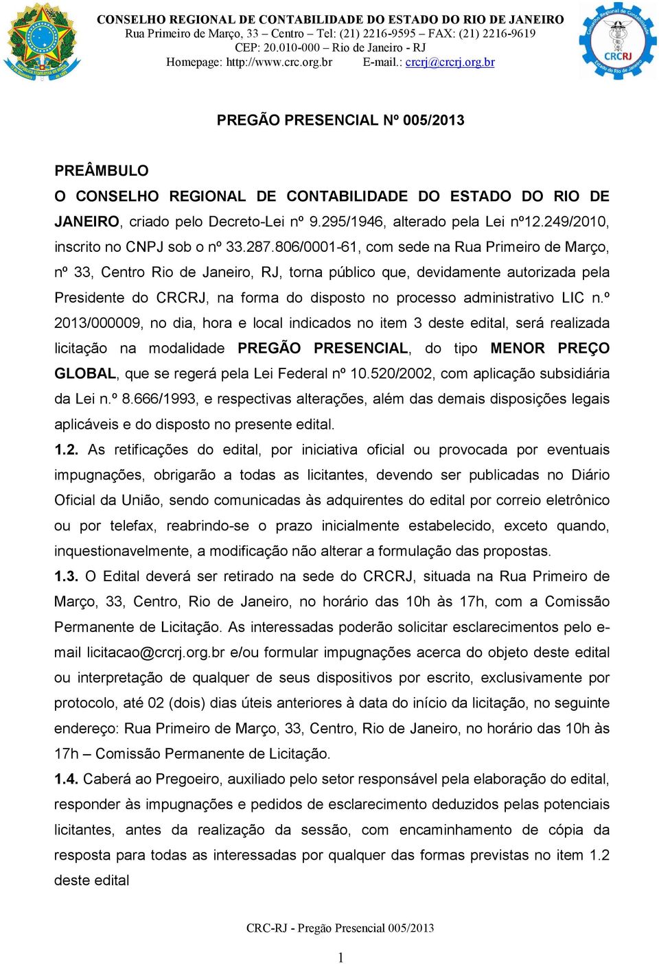 806/0001-61, com sede na Rua Primeiro de Março, nº 33, Centro Rio de Janeiro, RJ, torna público que, devidamente autorizada pela Presidente do CRCRJ, na forma do disposto no processo administrativo