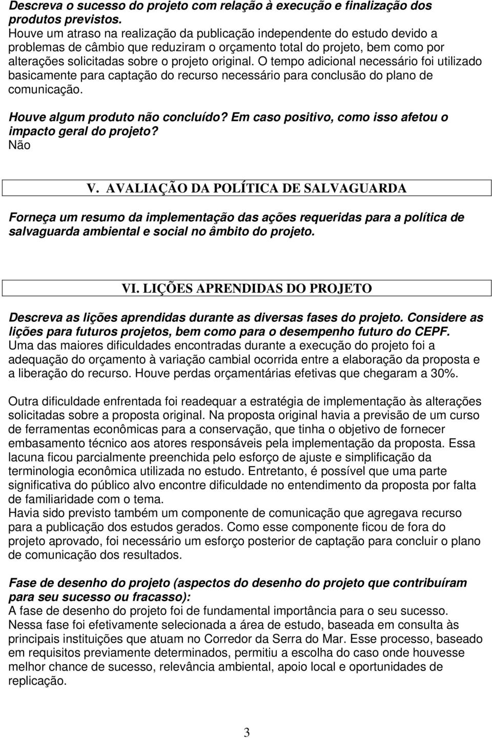 original. O tempo adicional necessário foi utilizado basicamente para captação do recurso necessário para conclusão do plano de comunicação. Houve algum produto não concluído?