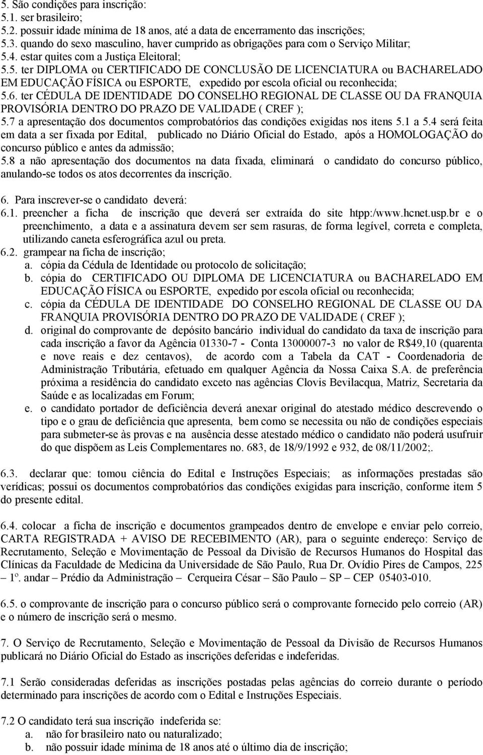 4. estar quites com a Justiça Eleitoral; 5.5. ter DIPLOMA ou CERTIFICADO DE CONCLUSÃO DE LICENCIATURA ou BACHARELADO EM EDUCAÇÃO FÍSICA ou ESPORTE, expedido por escola oficial ou reconhecida; 5.6.