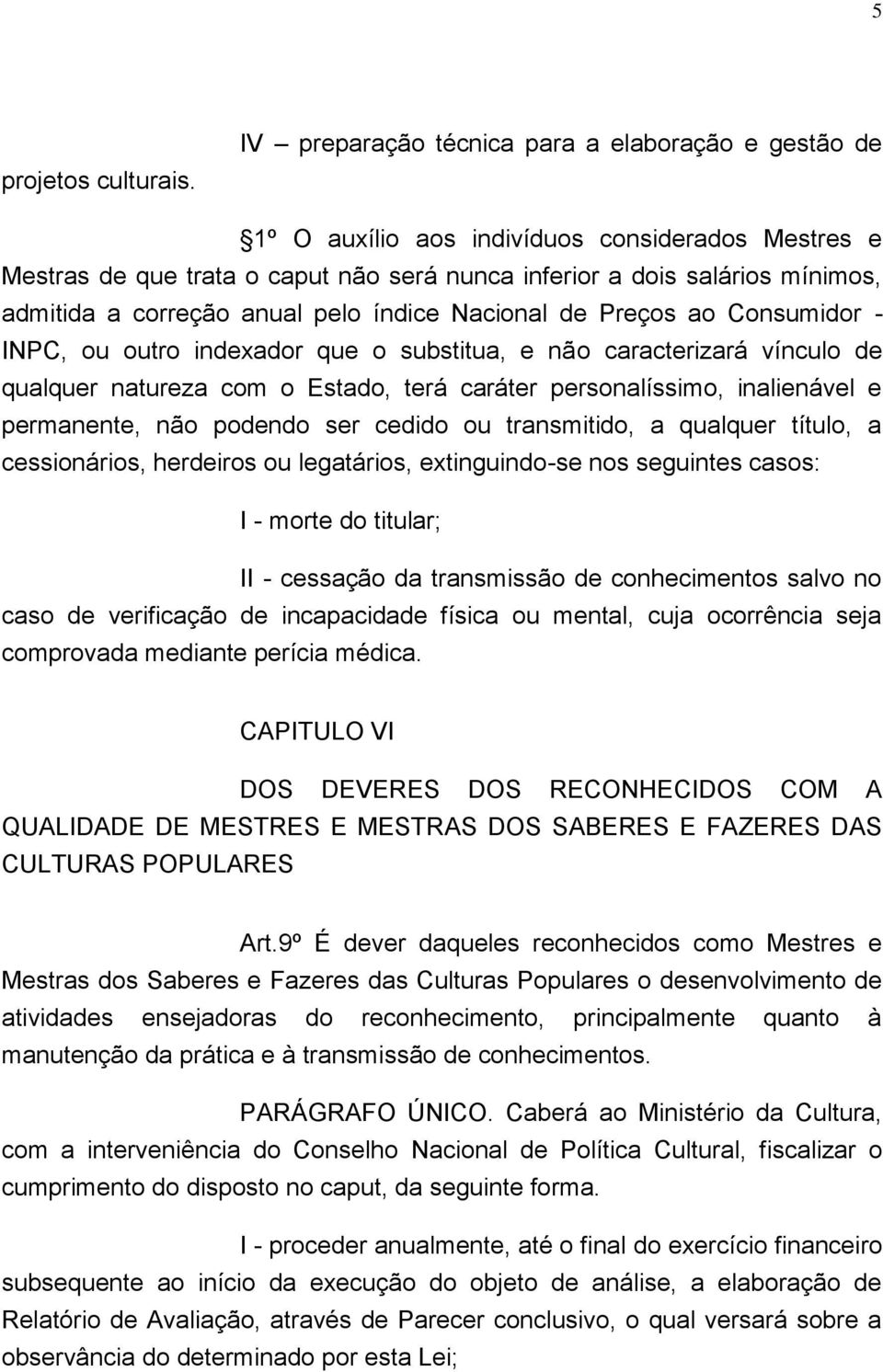 correção anual pelo índice Nacional de Preços ao Consumidor - INPC, ou outro indexador que o substitua, e não caracterizará vínculo de qualquer natureza com o Estado, terá caráter personalíssimo,