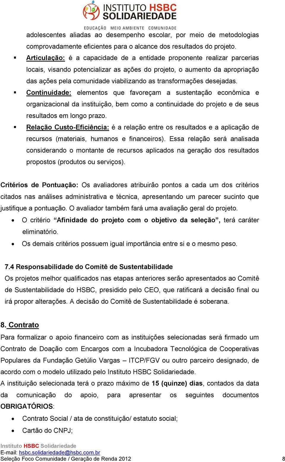 transformações desejadas. Continuidade: elementos que favoreçam a sustentação econômica e organizacional da instituição, bem como a continuidade do projeto e de seus resultados em longo prazo.