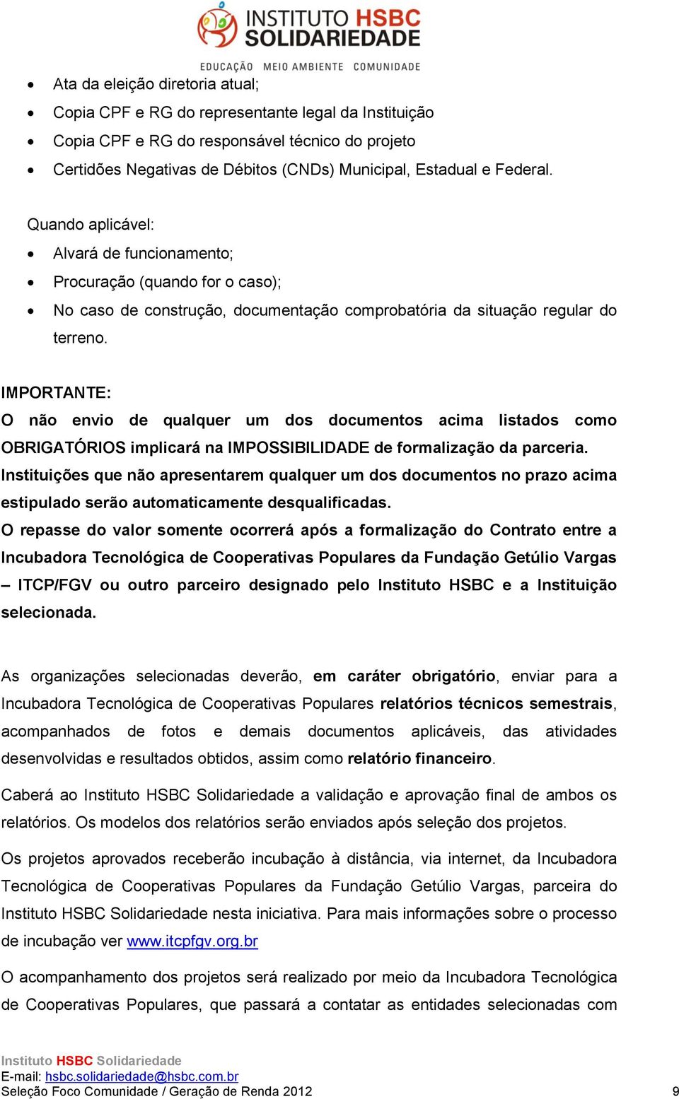 IMPORTANTE: O não envio de qualquer um dos documentos acima listados como OBRIGATÓRIOS implicará na IMPOSSIBILIDADE de formalização da parceria.