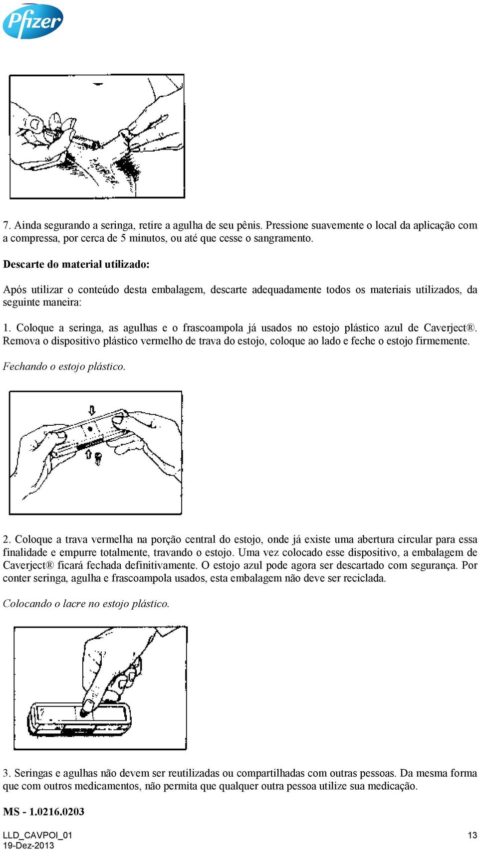 Coloque a seringa, as agulhas e o frascoampola já usados no estojo plástico azul de Caverject. Remova o dispositivo plástico vermelho de trava do estojo, coloque ao lado e feche o estojo firmemente.