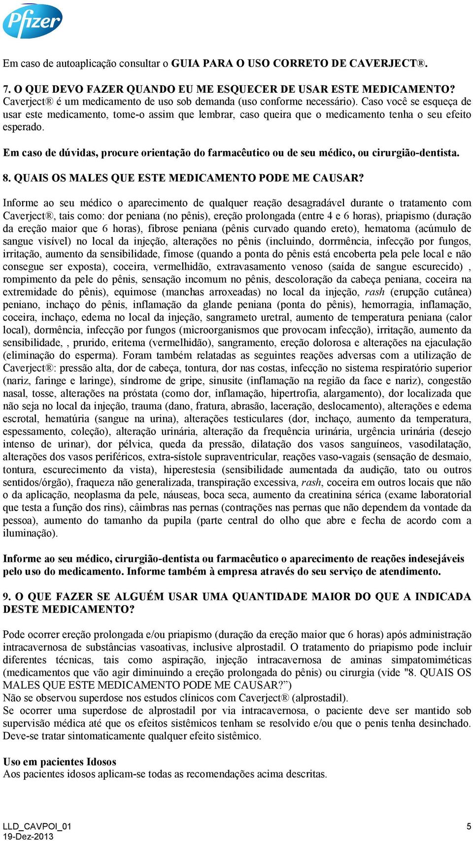 Caso você se esqueça de usar este medicamento, tome-o assim que lembrar, caso queira que o medicamento tenha o seu efeito esperado.