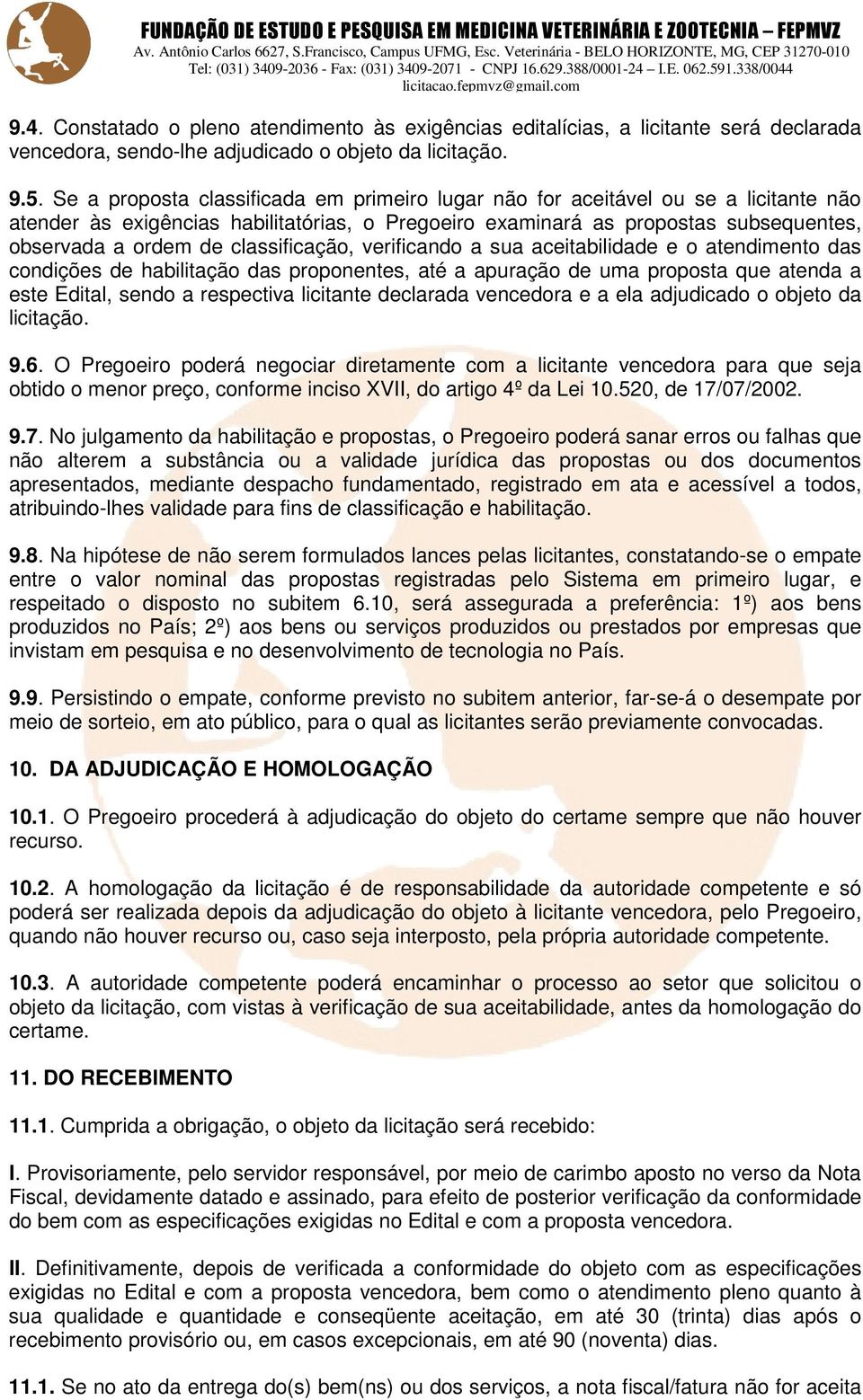 classificação, verificando a sua aceitabilidade e o atendimento das condições de habilitação das proponentes, até a apuração de uma proposta que atenda a este Edital, sendo a respectiva licitante