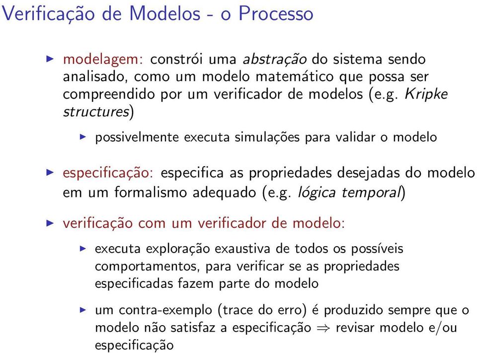 Kripke structures) possivelmente executa simulações para validar o modelo especificação: especifica as propriedades desejadas do modelo em um formalismo adequado (e.g.