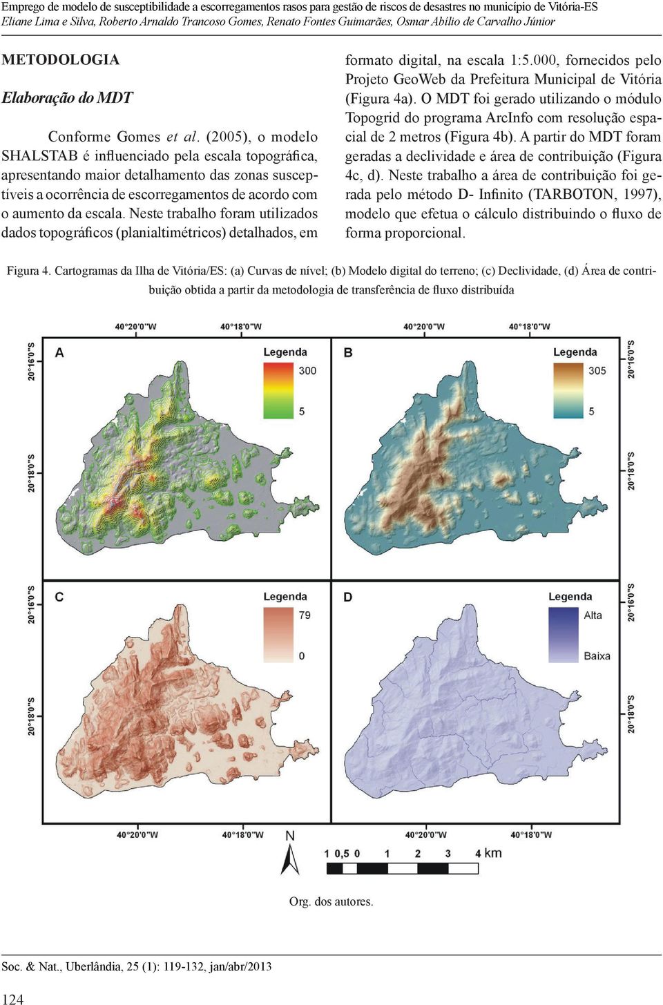 Neste trabalho foram utilizados dados topográficos (planialtimétricos) detalhados, em formato digital, na escala 1:5.000, fornecidos pelo Projeto GeoWeb da Prefeitura Municipal de Vitória (Figura 4a).