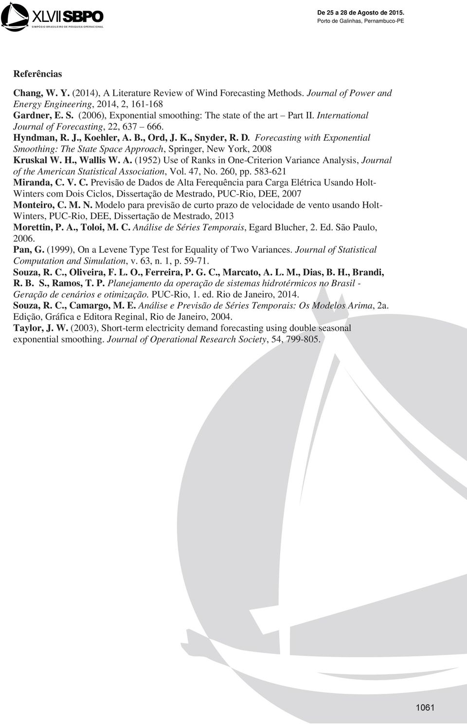 Forecasting with Exponential Smoothing: The State Space Approach, Springer, New York, 2008 Kruskal W. H., Wallis W. A. (1952) Use of Ranks in One-Criterion Variance Analysis, Journal of the American Statistical Association, Vol.