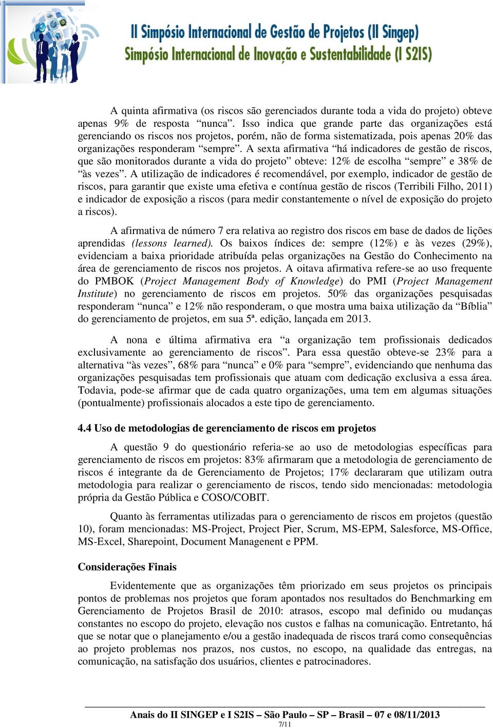 A sexta afirmativa há indicadores de gestão de riscos, que são monitorados durante a vida do projeto obteve: 12% de escolha sempre e 38% de às vezes.