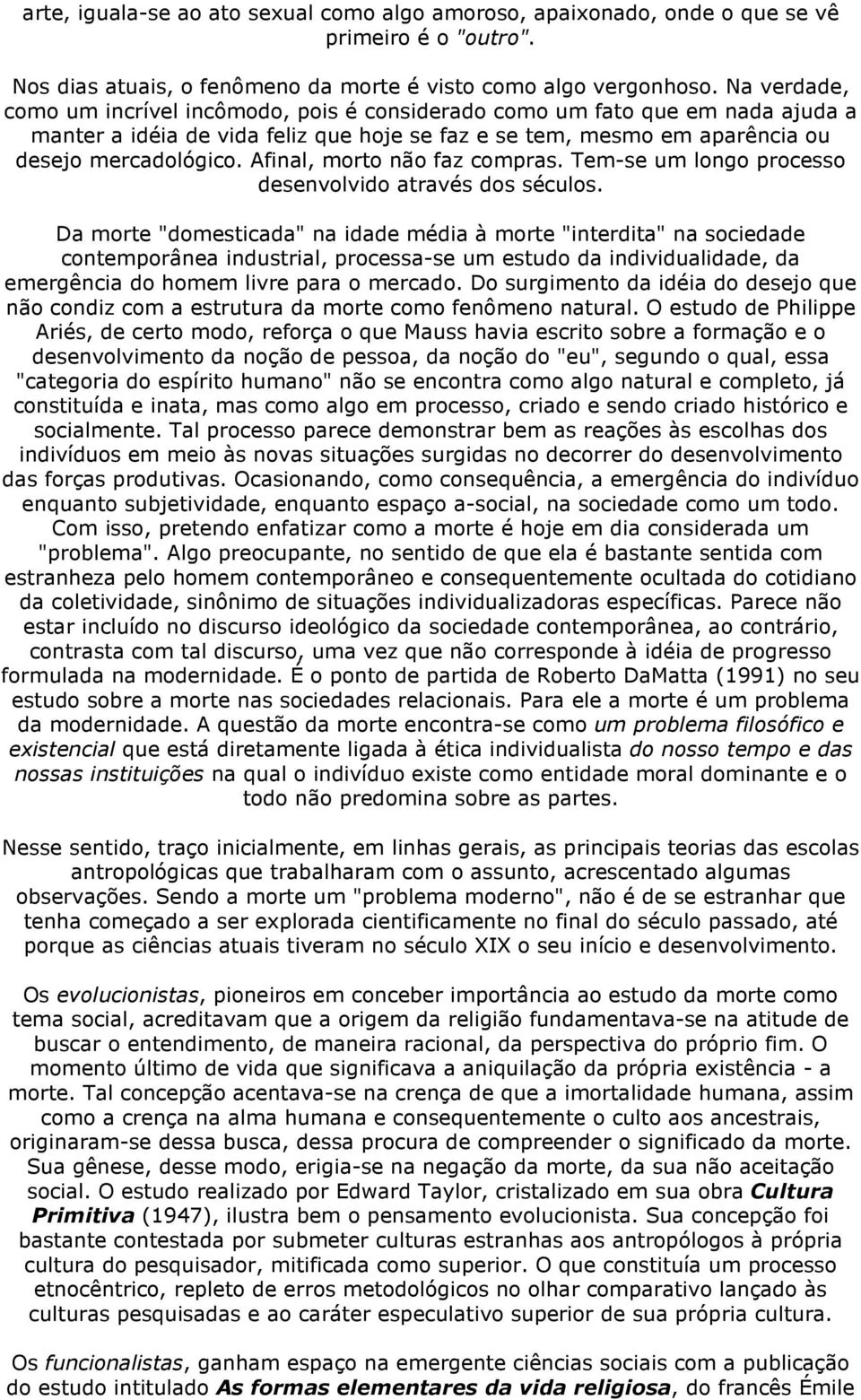 Afinal, morto não faz compras. Tem-se um longo processo desenvolvido através dos séculos.