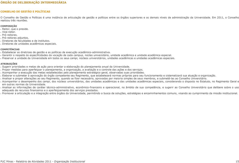 Diretores de faculdades e de institutos. Diretores de unidades acadêmicas especiais. COMPETÊNCIAS Estabelecer as diretrizes de gestão e as políticas de execução acadêmico-administrativa.
