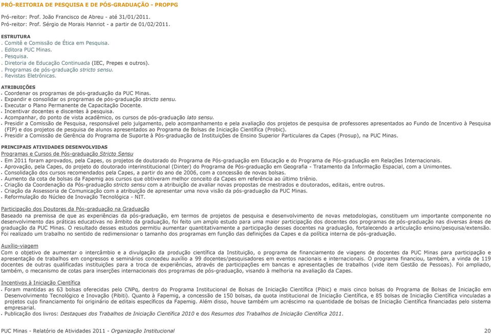 ATRIBUIÇÕES Coordenar os programas de pós-graduação da PUC Minas. Expandir e consolidar os programas de pós-graduação stricto sensu. Executar o Plano Permanente de Capacitação Docente.