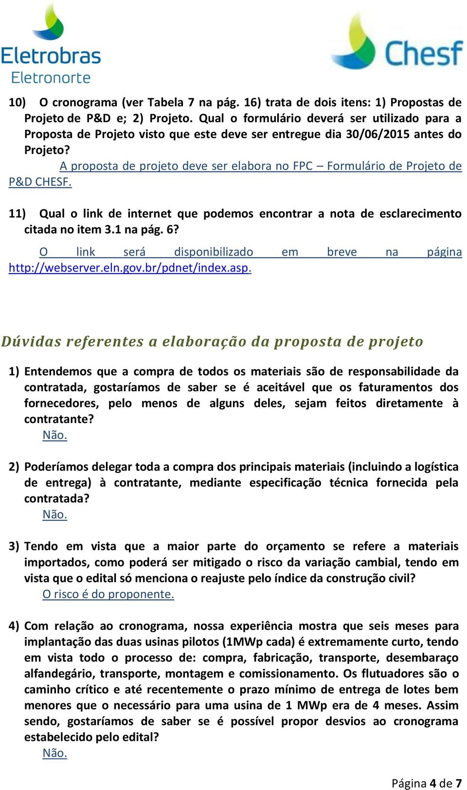 A proposta de projeto deve ser elabora no FPC Formulário de Projeto de P&D CHESF. 11) Qual o link de internet que podemos encontrar a nota de esclarecimento citada no item 3.1 na pág. 6?