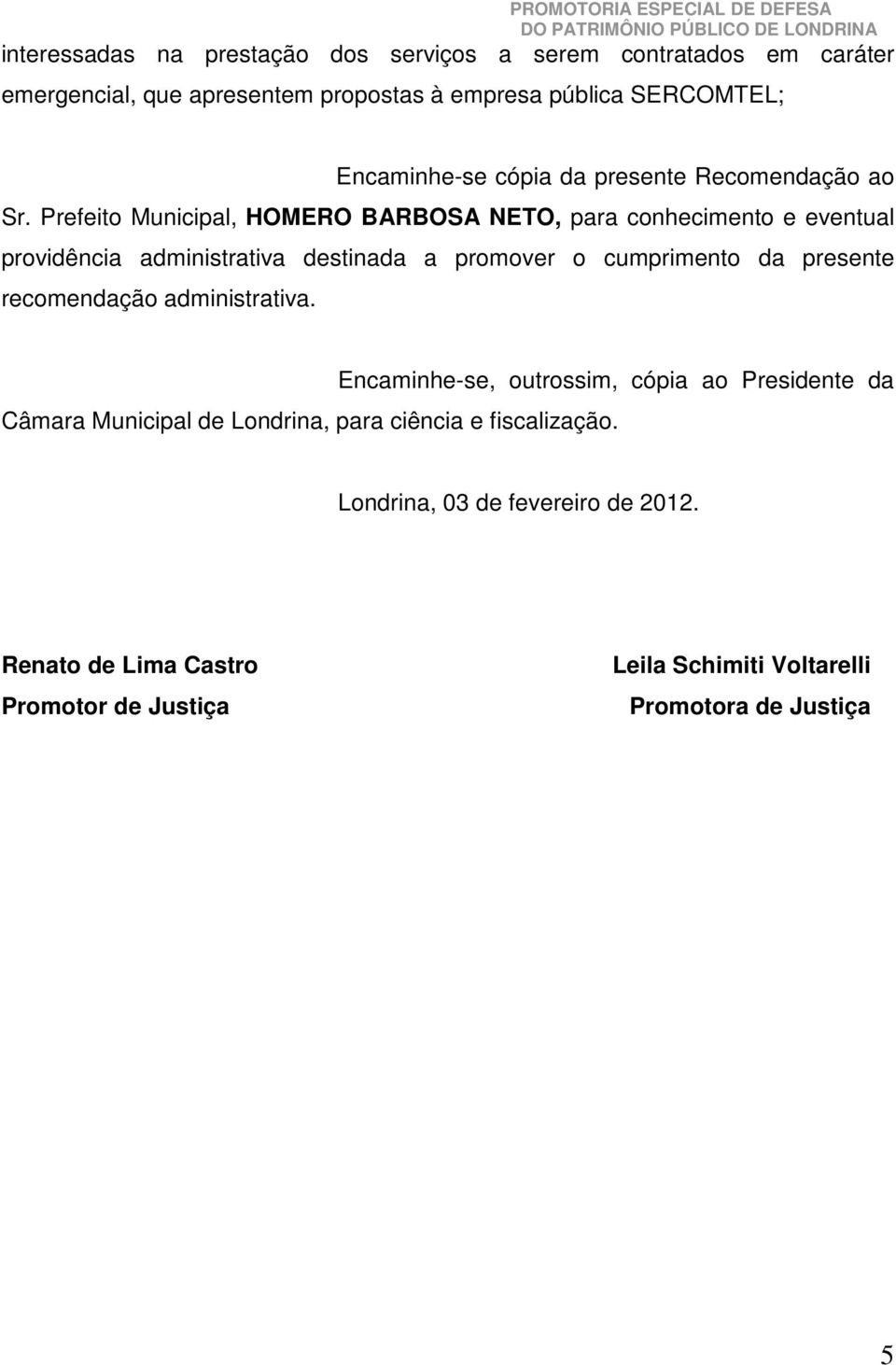 Prefeito Municipal, HOMERO BARBOSA NETO, para conhecimento e eventual providência administrativa destinada a promover o cumprimento da presente