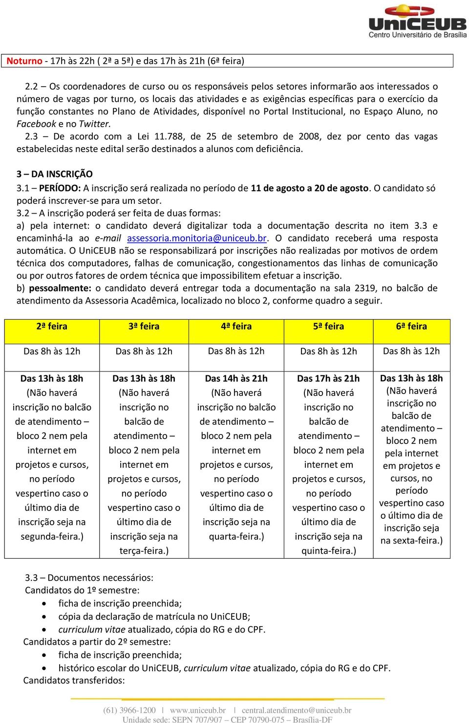 constantes no Plano de Atividades, disponível no Portal Institucional, no Espaço Aluno, no Facebook e no Twitter. 2.3 De acordo com a Lei 11.