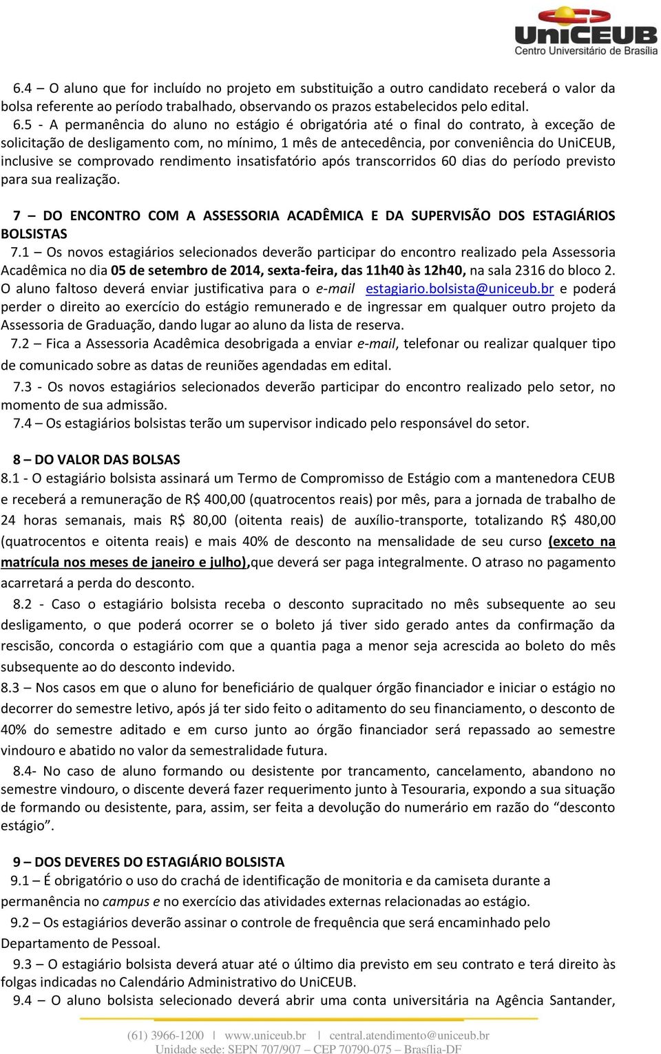 comprovado rendimento insatisfatório após transcorridos 60 dias do período previsto para sua realização. 7 DO ENCONTRO COM A ASSESSORIA ACADÊMICA E DA SUPERVISÃO DOS ESTAGIÁRIOS BOLSISTAS 7.